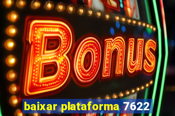 baixar plataforma 7622